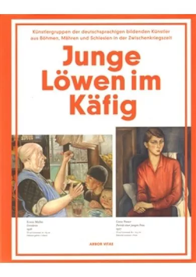 Junge Löwen im Käfig - Künstlergruppender deutschsprachigen bildenden Künstler aus Böhmen, Mähren und Schlesien in der Zwischenkriegszeit