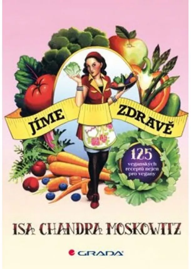 Isa Chandra Moskowitz - Jíme zdravě - 125 veganských receptů nejen pro vegany