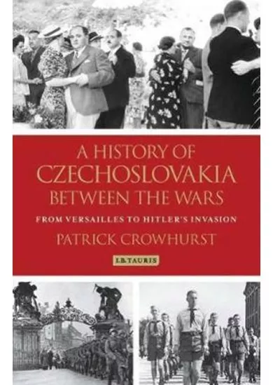 A History of Czechoslovakia Between the Wars : From Versailles to Hitler´s Invasion