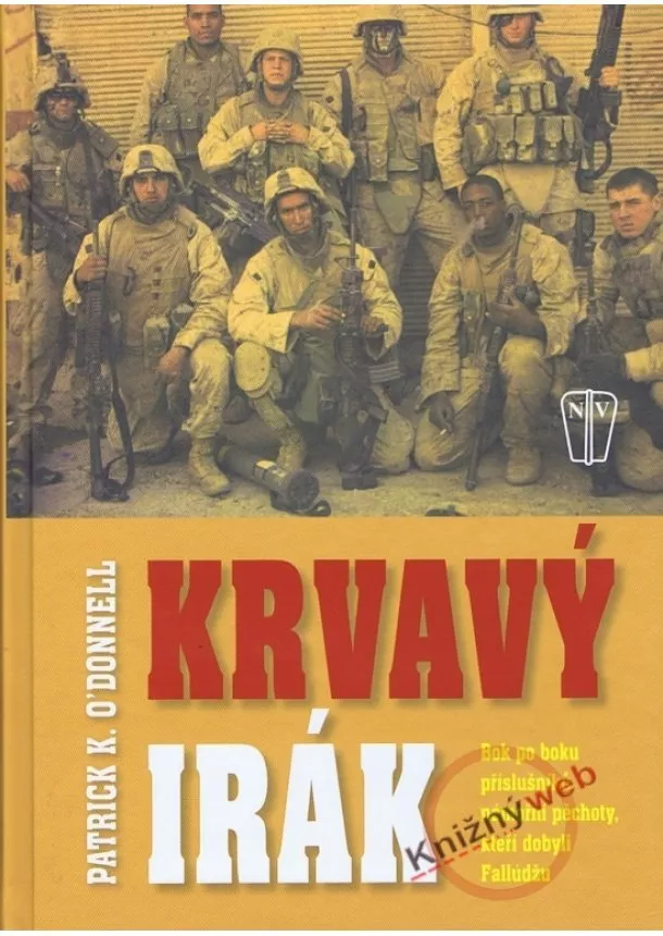 Patrick K. O’Donnell - Krvavý Irák - Bok po boku příslušníků námořní pěchoty, kteří dobyli Fallúdžu