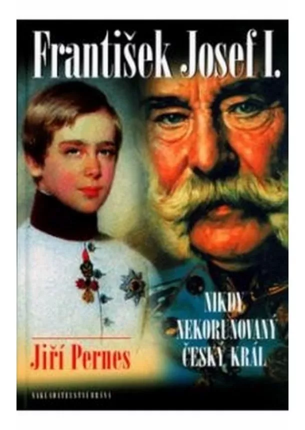 Jiří Pernes - František Josef I. - Nikdy nekorunovaný český král - 2. vydání