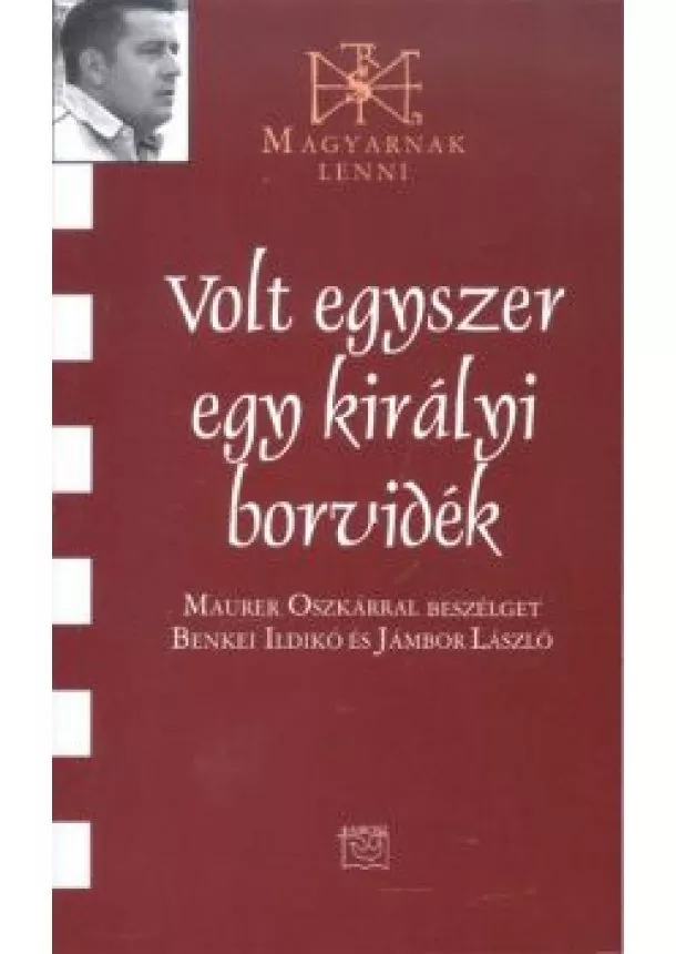 Jámbor László - VOLT EGYSZER EGY KIRÁLYI BORVIDÉK /MAGYARNAK LENNI CXXIV.