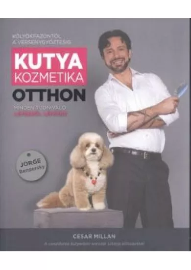 Kutyakozmetika otthon - Minden tudnivaló lépésről lépésre /Kölyökfazontól a versenygyőztesig