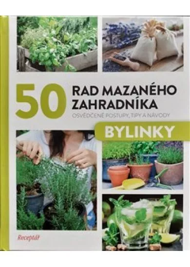 50 rad mazaného zahradníka - Bylinky - Osvědčené postupy, tipy a nápady