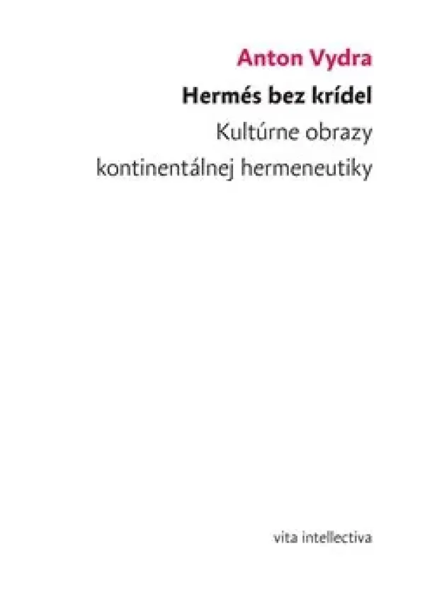 Anton Vydra - Hermés bez krídel - Kultúrne obrazy kontinentálnej hermeneutiky
