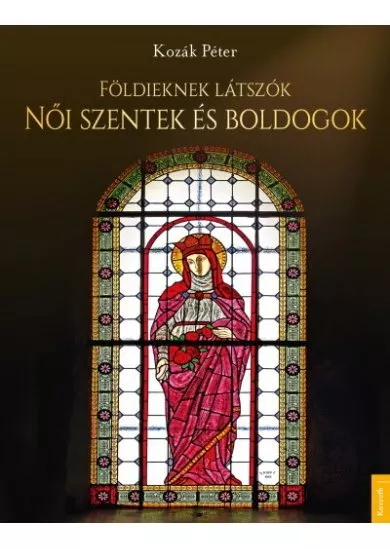 Földieknek látszók - Női szentek és boldogok