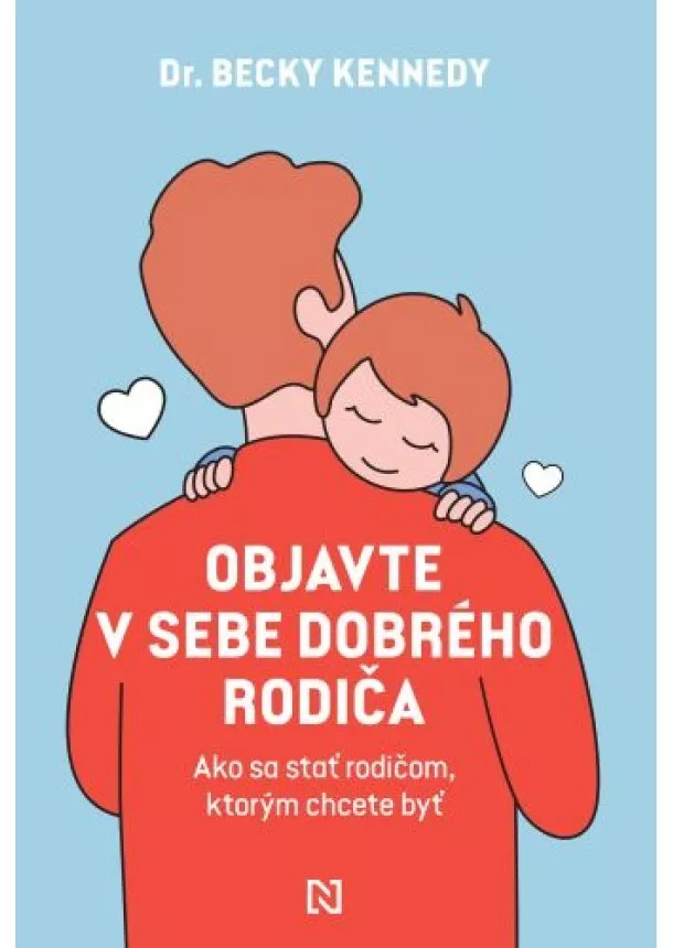 Becky Kennedy - Objavte v sebe dobrého rodiča - Ako sa stať rodičom, ktorým chcete byť