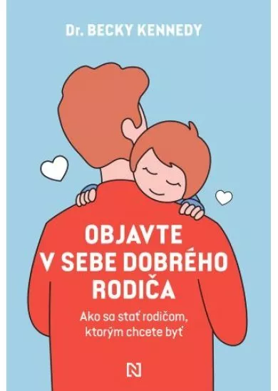 Objavte v sebe dobrého rodiča - Ako sa stať rodičom, ktorým chcete byť