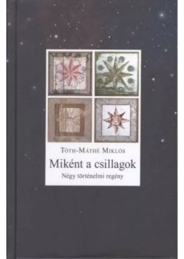 Máté Miklós - Miként a csillagok /Négy történelmi regény
