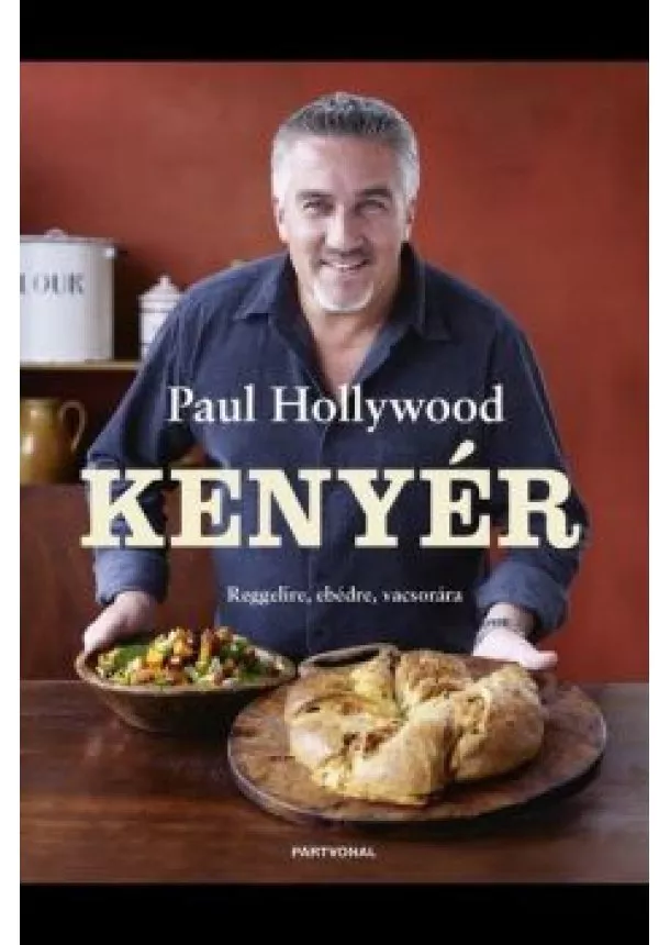 Paul Hollywood - Kenyér - Reggelire, ebédre, vacsorára