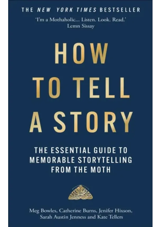 The Moth, Meg Bowles, Catherine Burns, Jenifer Hixson, Sarah Austin Jenness, Kate Tellers - How to Tell a Story