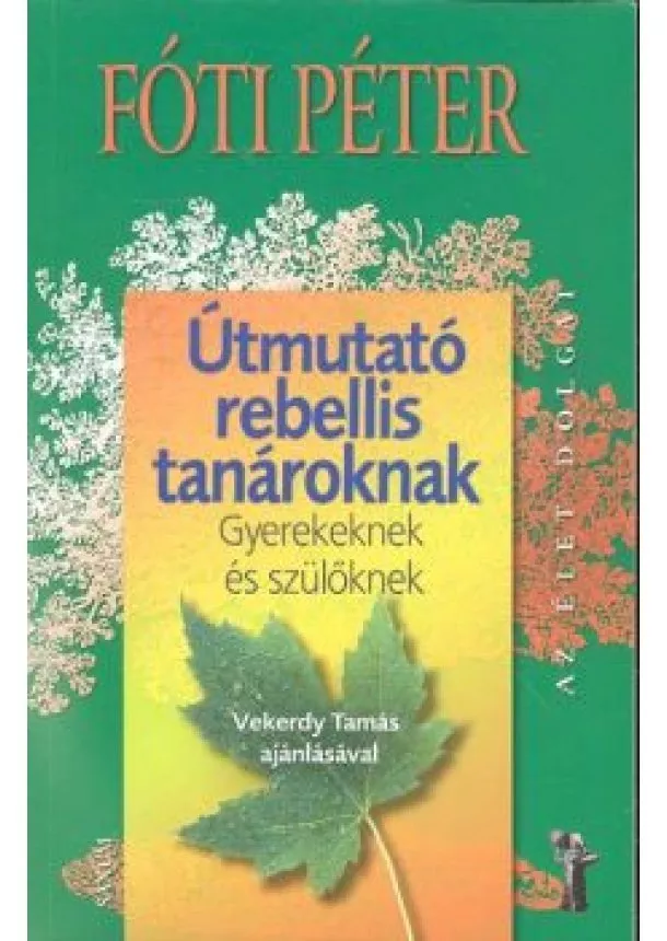 Fóti Péter - Útmutató rebellis tanároknak - Gyerekeknek és szülőknek /Az élet dolgai