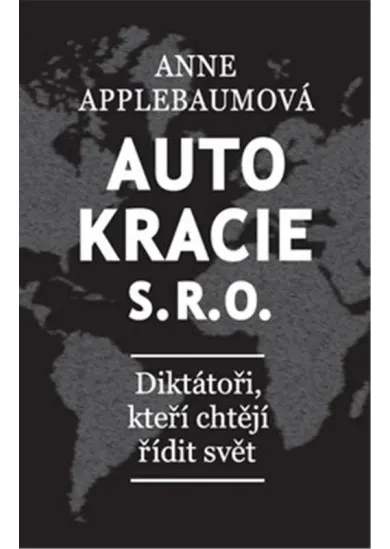 Autokracie, s.r.o.d - Diktátoři, kteří chtějí řídit svět