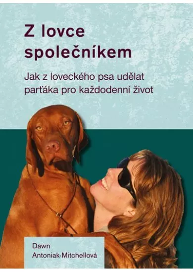 Z lovce společníkem - Jak z loveckého psa udělat parťáka pro každodenní život