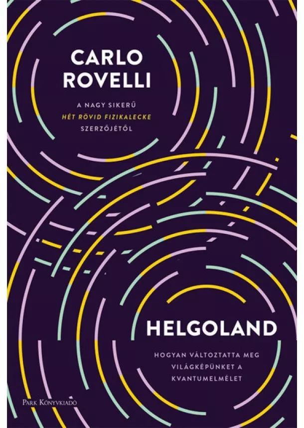 Carlo Rovelli - Helgoland - Hogyan változtatta meg világképünket a kvantumelmélet