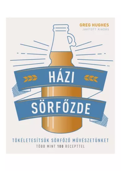 Házi sörfőzde - Tökéletesítsük sörfőző művészetünket - Több mint 100 recepttel (3. kiadás)