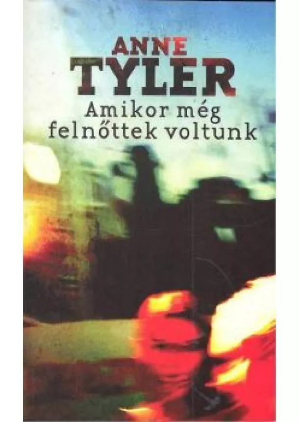 Anne Tyler - AMIKOR MÉG FELNŐTTEK VOLTUNK