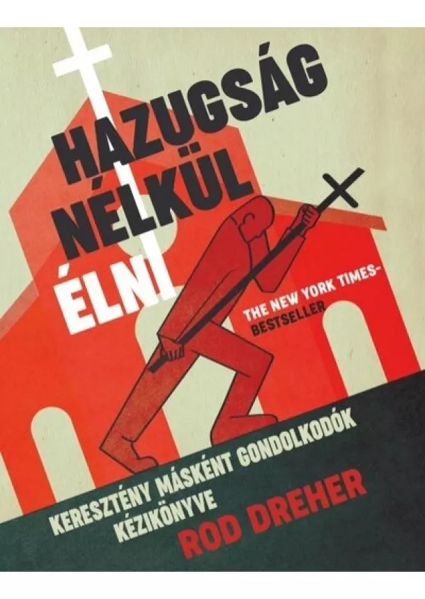 Rod Dreher - Hazugság nélkül élni - Keresztény másként gondolkodók kézikönyve