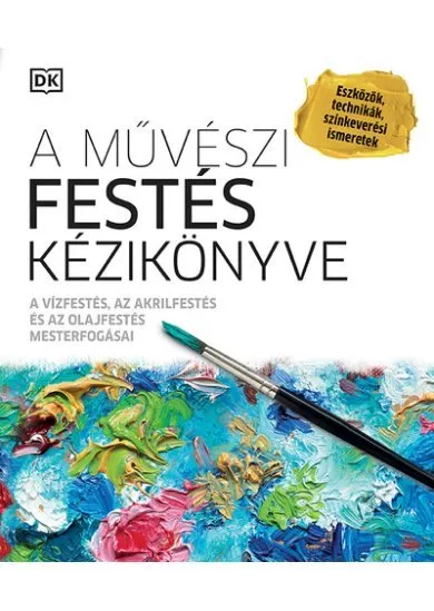 A művészi festés kézikönyve - A vízfestés, az akrilfestés és az olajfestés mesterfogásai (új kiadás)