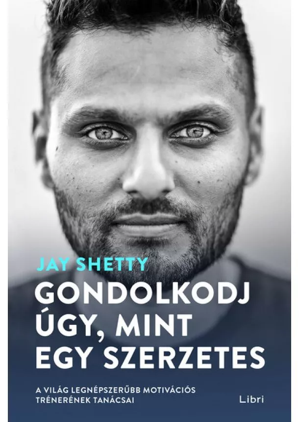 Jay Shetty - Gondolkodj úgy, mint egy szerzetes - A világ legnépszerűbb motivációs trénerének tanácsai