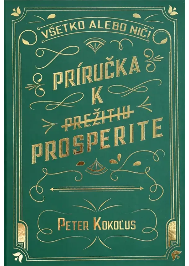 Peter Kokoľus - Všetko alebo nič! PRÍRUČKA K  PREŽITIU  PROSPERITE