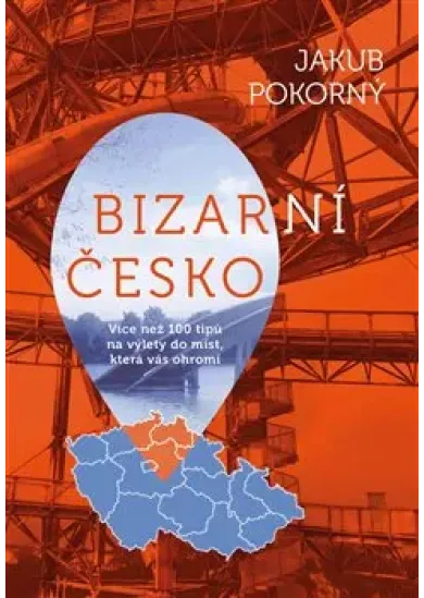 Bizarní Česko - Více než 100 tipů na výlety do míst, která vás ohromí
