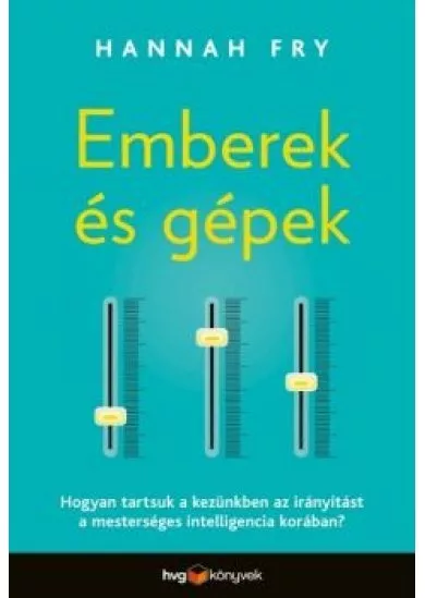 Emberek és gépek - Hogyan tartsuk a kezünkben az - irányítást a mesterséges intelligencia korában?