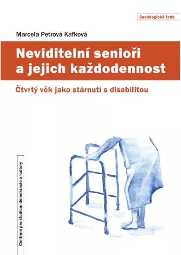 Marcela Petrová Kafková - Neviditelní senioři a jejich každodennost - Čtvrtý věk jako stárnutí s disabilitou