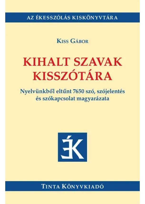 Kiss Gábor - Kihalt szavak kisszótára - Nyelvünkből eltűnt 7650 szó, szójelentés és szókapcsolat magyarázata