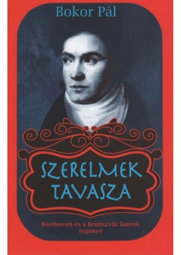 Bokor Pál - Szerelmek tavasza - Beethoven, a Brunszvik-lányok és más szívügyek