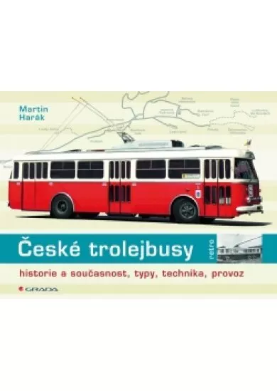 České trolejbusy - historie a současnost, typy, technika, provoz