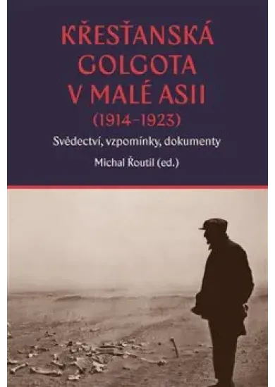Křesťanská Golgota v Malé Asii (1914-1923) Svědectví, vzpomínky, dokumenty