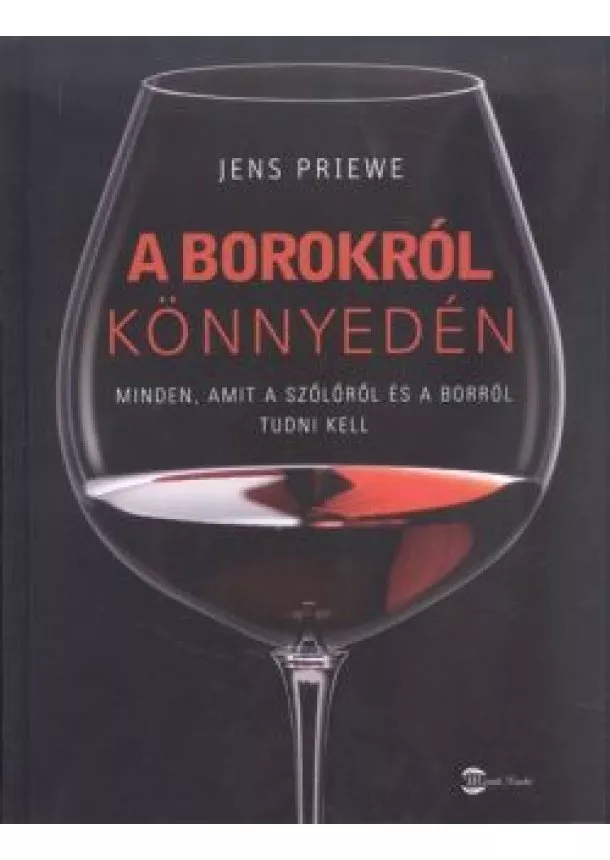 Jens Priewe - A borokról könnyedén /Minden, amit a szőlőről és a borról tudni kell