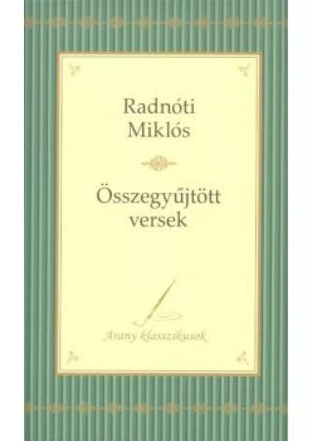 Radnóti Miklós - Radnóti Miklós: Összegyűjtött versek /Arany klasszikusok