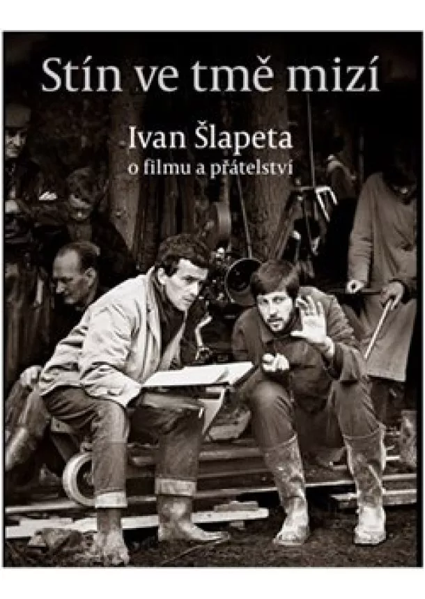 Ivan Šlapeta - Stín ve tmě mizí - O filmu a přátelství
