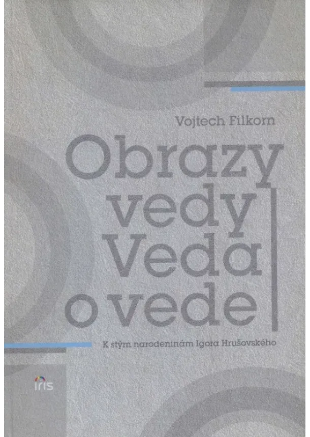 Vojtech Filkorn - Obrazy vedy. Veda o vede - K stým narodeninám Igora Hrušovského