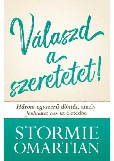 Válaszd a szeretetet! - Három egyszerű döntés, amely fordulatot hoz az életedbe