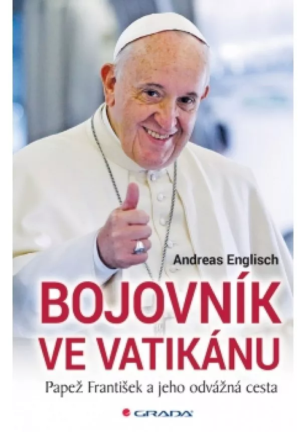 Andreas Englisch - Bojovník ve Vatikánu - Papež František a jeho odvážná cesta