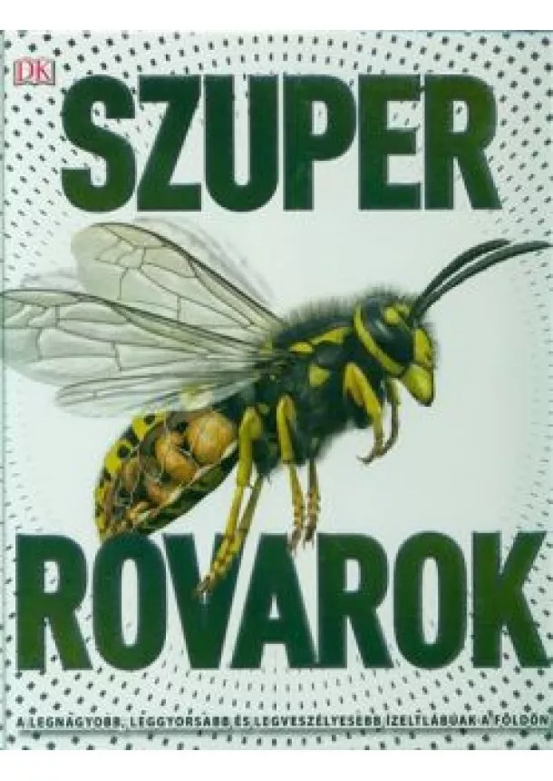 John Woodward - Szuper rovarok /A legnagyobb, leggyorsabb és legveszélyesebb ízeltlábúak a földön