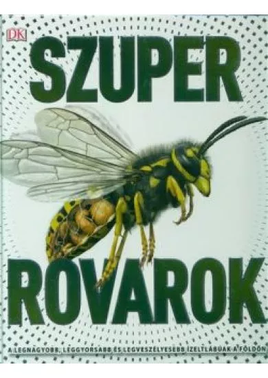 Szuper rovarok /A legnagyobb, leggyorsabb és legveszélyesebb ízeltlábúak a földön