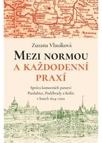 Mezi normou a každodenní praxí -Správa komorních panství Pardubice, Poděbrady a Kolín v letech 1614-1702
