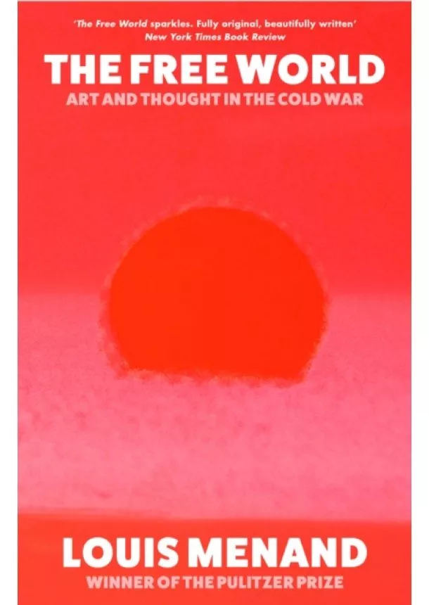Louis Menand - The Free World : Art and Thought in the Cold War
