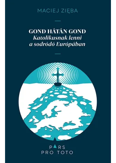 Gond hátán gond - Katolikusnak lenni a sodródó Európában - Pars pro toto