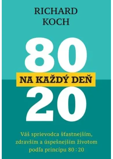 80 : 20 na každý deň - Váš denný sprievodca šťastnejším, zdravším a úspešnejším životom podľa princípu 80 : 20