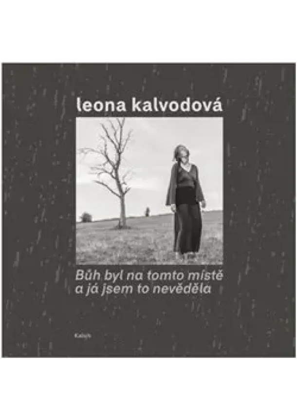 Leona Kalvodová - Bůh byl na tomto místě a já jsem to nevěděla