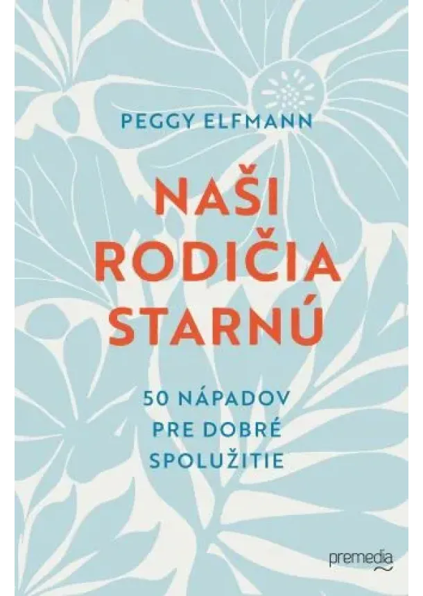 Peggy Elfmann - Naši rodičia starnú - 50 nápadov pre dobré spolužitie