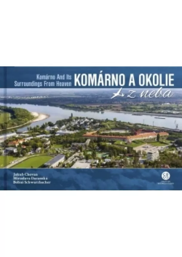 J. Chovan,M.Daranská, B.Schwarzbacher - Komárno a okolie z neba - Komárno And Its Surroundings From Heaven