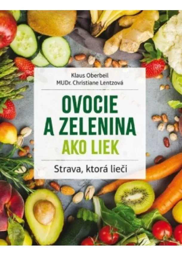 Klaus Oberbeil, Christiane Lentzová - Ovocie a zelenina ako liek ( 2.vyd)