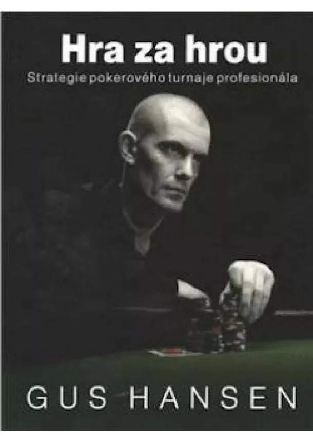 Gus Hansen - Hra za hrou - Strategie pokerového turnaje profesionála