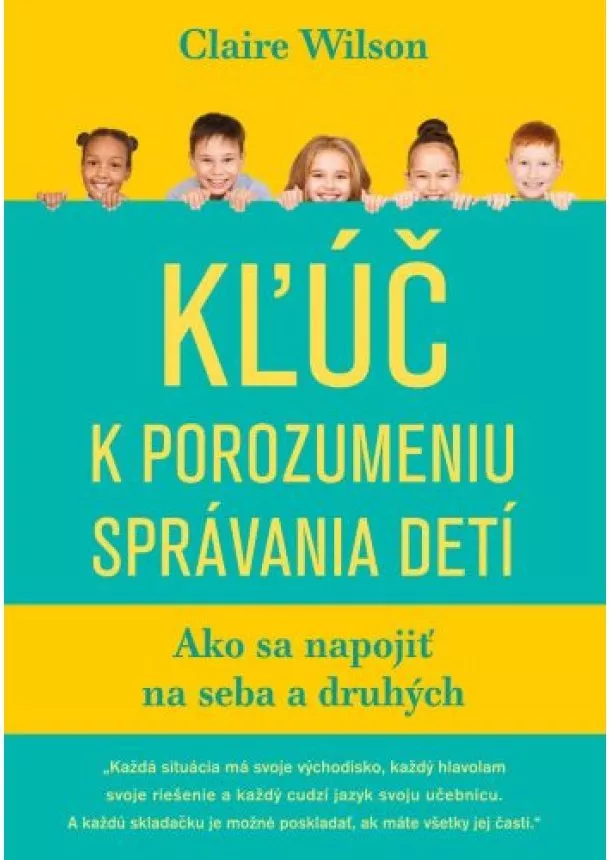 Claire Wilson - Kľúč k porozumeniu správania detí - Ako sa napojiť na seba a druhých